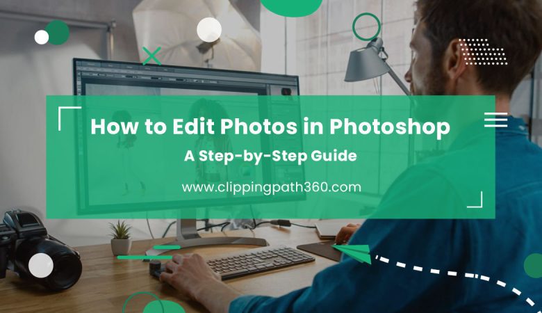 How To Edit Photos In Photoshop | A Step-by-Step Guide in 2022