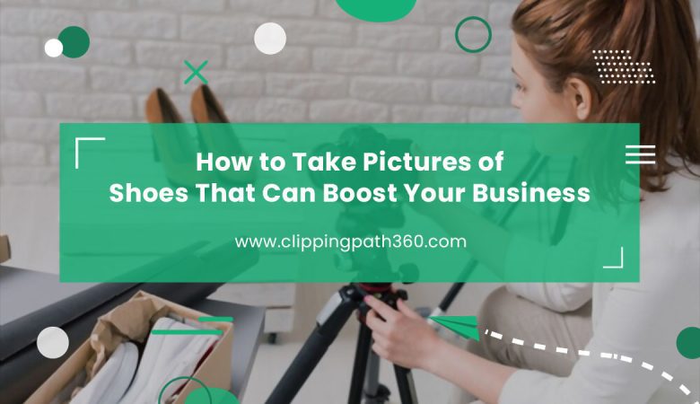 How to Take Pictures of Shoes That Can Boost Your Business