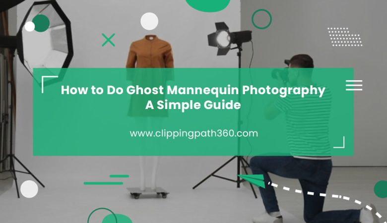 How to Do Ghost Mannequin Photography: A Simple Guide